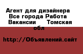 Агент для дизайнера - Все города Работа » Вакансии   . Томская обл.